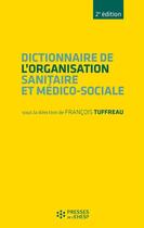 Couverture du livre « Dictionnaire de l'organisation sanitaire et médico-sociale » de Francois Tuffreau aux éditions Presses De L'ehesp