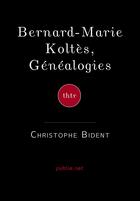 Couverture du livre « Bernard-Marie Koltès, généalogies » de Christophe Bident aux éditions Publie.net