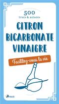 Couverture du livre « Facilitez-vous la vie ! bicarbonate, vinaigre, citron ; 500 trucs & astuces » de  aux éditions Artemis