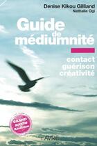 Couverture du livre « Guide de médiumnité : contact, guérison, créativité » de Denise Kikou Gilliand et Nathalie Ogi aux éditions Favre