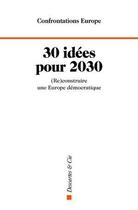 Couverture du livre « 30 idées pour 2030 : (re)construire une Europe démocratique » de Confrontations Europe aux éditions Descartes & Cie