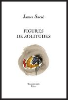Couverture du livre « Figures de solitudes - james sacre » de James Sacre aux éditions Tarabuste