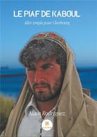 Couverture du livre « Le piaf de Kaboul ; aller simple pour Cherbourg » de Alain Rodriguez aux éditions Le Lys Bleu