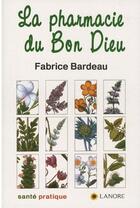 Couverture du livre « La pharmacie du bon dieux » de Fabrice Bardeau aux éditions Lanore