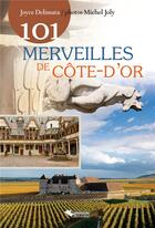 Couverture du livre « 101 merveilles de Côte-d'Or » de Michel Joly et Joyce Delimata aux éditions Editions Du Belvedere