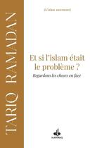 Couverture du livre « Et si l'islam était le problème ? Regardons les choses en face » de Tariq Ramadan aux éditions Albouraq