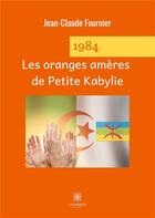 Couverture du livre « 1984 Les oranges amères de Petite Kabylie » de Jean-Claude Fournier aux éditions Le Lys Bleu