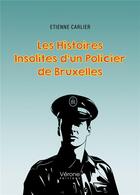 Couverture du livre « Les Histoires Insolites d'un Policier de Bruxelles » de Etienne Carlier aux éditions Verone