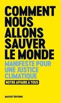 Couverture du livre « Comment nous allons sauver le monde : manifeste pour une justice climatique ; notre affaire à tous » de  aux éditions Massot Editions