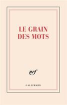 Couverture du livre « Le grain des mots » de Collectif Gallimard aux éditions Gallimard