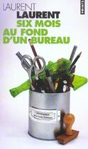 Couverture du livre « Six mois au fond d'un bureau » de Laurent Laurent aux éditions Points