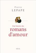 Couverture du livre « Une histoire des romans d'amour » de Pierre Lepape aux éditions Seuil