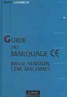 Couverture du livre « Guide Du Marquage Ce ; Basse Tension, Cem, Machines » de Lohbeck aux éditions Dunod