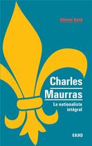 Couverture du livre « Charles Maurras ; le maître et l'action ; le nationaliste intégral » de Olivier Dard aux éditions Dunod