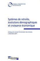 Couverture du livre « Systèmes de retraire, évolutions démographiques et croissance économique ; colloque du Conseil d'orientation des retraites du 2 décembre 2014 » de Conseil D'Orientation Des Retraites aux éditions Documentation Francaise