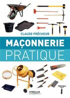 Couverture du livre « Maçonnerie pratique ; bases, méthode, projets à réaliser soi-même » de Claude Precheur aux éditions Eyrolles