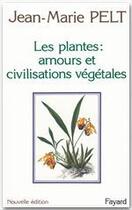 Couverture du livre « Les plantes : amours et civilisations végétales » de Jean-Marie Pelt aux éditions Fayard