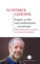 Couverture du livre « Soigner sa tête sans médicaments... ou presque » de Patrick Lemoine aux éditions Robert Laffont