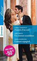 Couverture du livre « Fiancés d'un soir ; un contrat scandaleux ; l'amant espagnol » de Diana Hamilton et Abby Green et Carol Marinelli aux éditions Harlequin