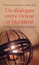 Couverture du livre « Un dialogue entre Orient et Occident ; vers une révolution humaine » de Daisaku Ikeda et Ricardo Diez-Hochleitner aux éditions L'harmattan