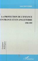 Couverture du livre « La protection de l'enfance en France et en Angleterre, 1980-1989 » de Anne Daguerre aux éditions Editions L'harmattan