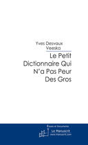 Couverture du livre « Le petit dictionnaire qui n'a pas peur des gros » de Desvaux Veeska Yves aux éditions Le Manuscrit