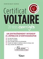 Couverture du livre « Certificat Voltaire : 20 tests complets corrigés + 2 tests interactifs offerts ; un entrainement intensif dans les conditions réelles » de Dominique Dumas aux éditions Vuibert