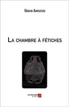 Couverture du livre « La chambre à fétiches » de Urbain Amoussou aux éditions Editions Du Net