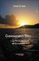 Couverture du livre « Chemins vers Dieu... la foi à l'épreuve de la maladie » de Evelyne Ette-Akre aux éditions Editions Du Net