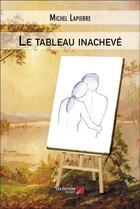 Couverture du livre « Le tableau inacheve » de Michel Lapierre aux éditions Editions Du Net