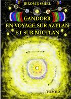 Couverture du livre « La Saga Gandor Tome 2 ; Gandor en voyage sur Aztlan et sur Mictlan » de Smiel Jerome aux éditions Books On Demand