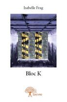 Couverture du livre « Bloc K » de Isabelle Frag aux éditions Edilivre