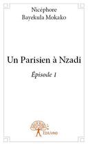 Couverture du livre « Un Parisien à Nzadi t.1 » de Nicephore Bayekula Mokako aux éditions Edilivre