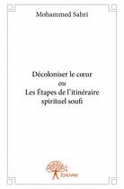 Couverture du livre « Décoloniser le coeur ou les étapes de l'itinéraire spirituel soufi » de Mohammed Sahri aux éditions Edilivre