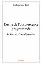 Couverture du livre « L'asile de l'obsolescence programmée ; le portail d'une dépression » de Souleymane Boel aux éditions Edilivre