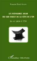 Couverture du livre « Les royaumes Akan du sud ouest de la Côte de l'or ; du XVIe siècle à 1734 » de Kouame Rene Allou aux éditions Editions L'harmattan