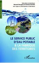 Couverture du livre « Le service public d'eau potable et la fabrique des territoires » de Bernard Pecqueur et Alain Brochet aux éditions Editions L'harmattan