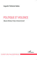 Couverture du livre « Politique et violence ; Maurice Merleau-Ponty et Hannah Arendt » de Augustin Tshitende Kaleka aux éditions Editions L'harmattan