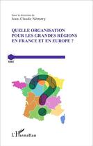 Couverture du livre « Quelle organisation pour les grandes régions en France et en Europe ? » de Jean-Claude Nemery aux éditions L'harmattan