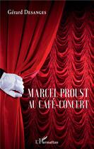 Couverture du livre « Marcel Proust au café-concert » de Gerard Desanges aux éditions L'harmattan