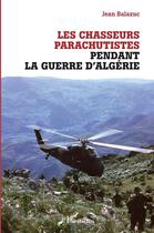 Couverture du livre « Les chasseurs parachutistes pendant la guerre d'Algérie » de Jean Balazuc aux éditions L'harmattan