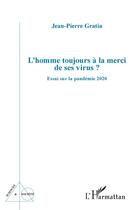 Couverture du livre « L'homme toujours à la merci de ses virus ? essai sur la pandemie 2020 » de Jean-Pierre Gratia aux éditions L'harmattan