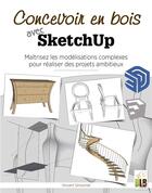 Couverture du livre « Concevoir en bois avec sketchup - maitriser les modelisations complexes pour realiser des projets am » de Simonnet Vincent aux éditions Blb Bois