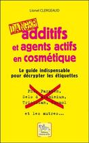 Couverture du livre « Additifs et agents actifs en cosmétique : danger ; le guide indispensable pour décrypter les étiquettes » de Lionel Clergeaud aux éditions Dg-exodif