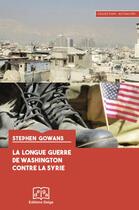 Couverture du livre « La Longue Guerre de Washington contre la Syrie » de Stephen Gowans aux éditions Delga