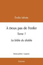 Couverture du livre « A deux pas de l enfer - tome 1 la bible du diable » de Iafrate Emilie aux éditions Edilivre