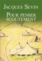 Couverture du livre « Pour penser scoutement » de Jacques Sevin aux éditions Presses D'ile De France