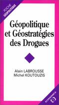 Couverture du livre « Géopolitique et géostratégies des drogues » de Michel Koutouzis et Alain Labrousse aux éditions Economica