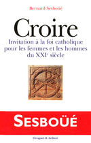 Couverture du livre « Croire ; invitation à la fois catholique pour les femmes et les hommes du XXI siècle » de Bernard Sesboue aux éditions Mame-desclee