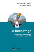 Couverture du livre « Le recadrage ; transformer la perception de la réalité avec la PNL » de Richard Bandler et John Grinder aux éditions Intereditions